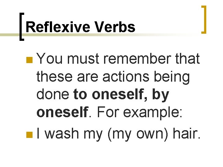 Reflexive Verbs n You must remember that these are actions being done to oneself,