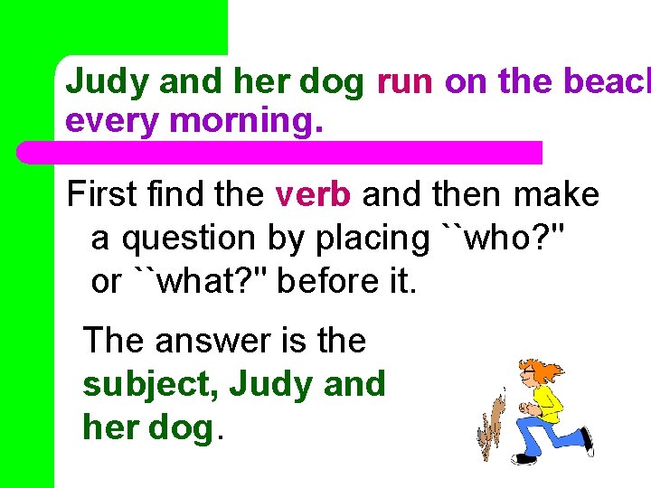 Judy and her dog run on the beach every morning. First find the verb