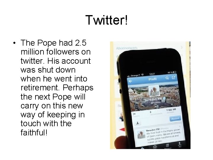 Twitter! • The Pope had 2. 5 million followers on twitter. His account was