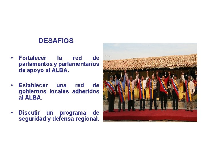 DESAFIOS • Fortalecer la red de parlamentos y parlamentarios de apoyo al ALBA. •