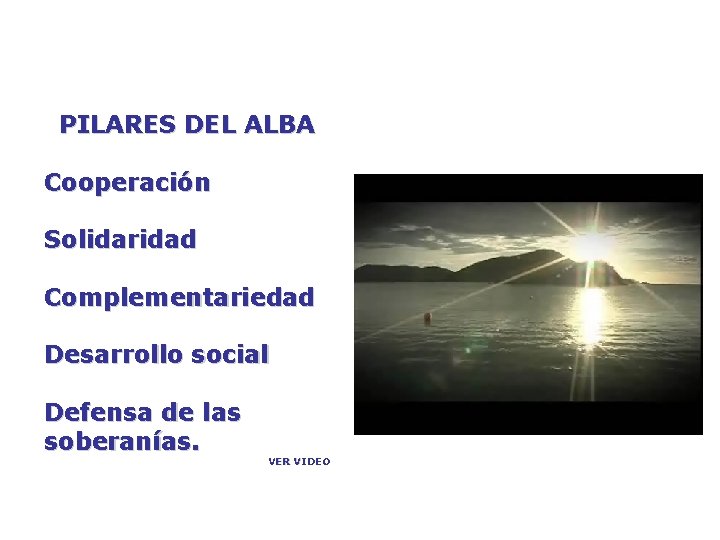 PILARES DEL ALBA Cooperación Solidaridad Complementariedad Desarrollo social Defensa de las soberanías. VER VIDEO