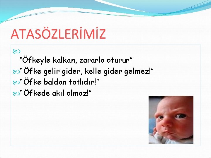 ATASÖZLERİMİZ “Öfkeyle kalkan, zararla oturur” “Öfke gelir gider, kelle gider gelmez!” “Öfke baldan tatlıdır!”