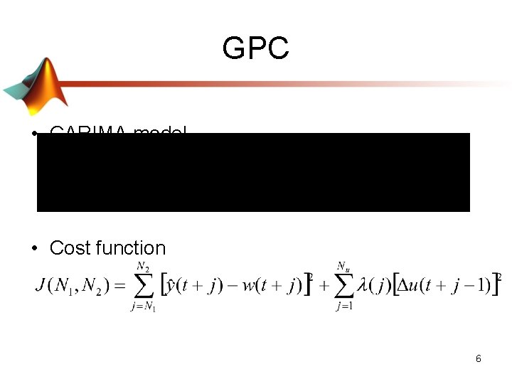 GPC • CARIMA model • Cost function 6 