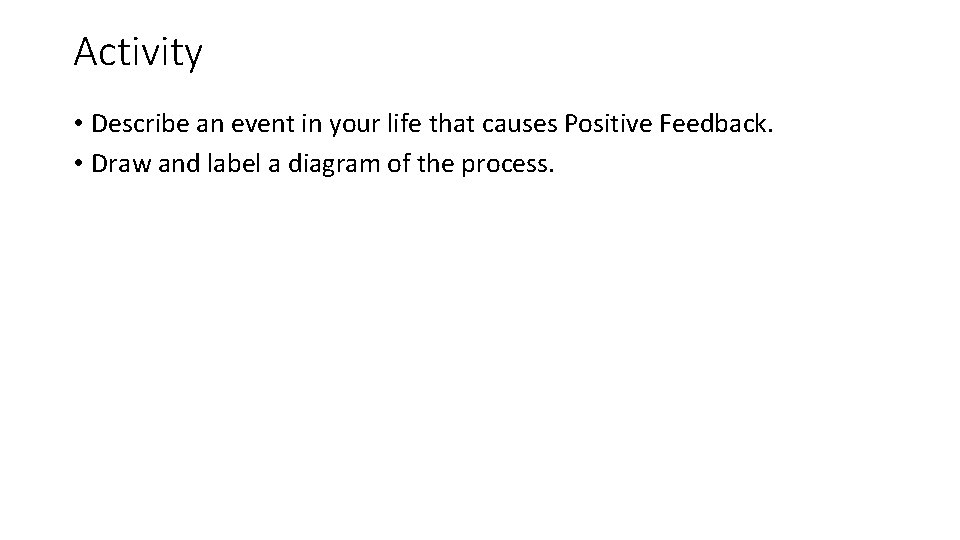 Activity • Describe an event in your life that causes Positive Feedback. • Draw