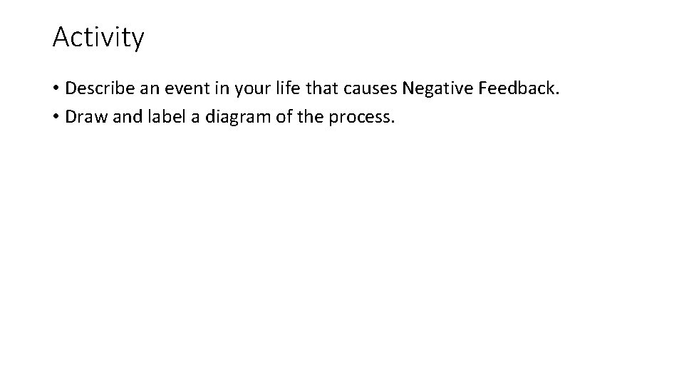 Activity • Describe an event in your life that causes Negative Feedback. • Draw