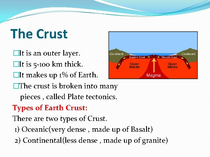 The Crust �It is an outer layer. �It is 5 -100 km thick. �It