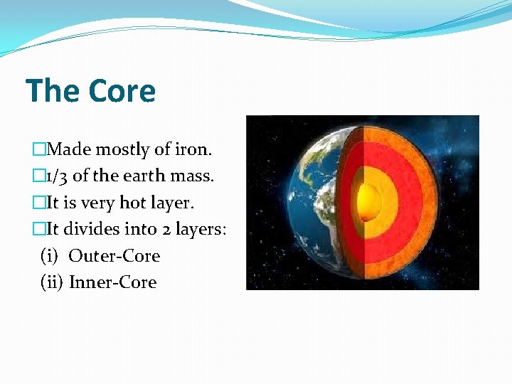 The Core �Made mostly of iron. � 1/3 of the earth mass. �It is