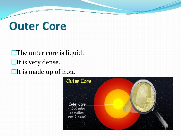 Outer Core �The outer core is liquid. �It is very dense. �It is made