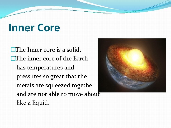 Inner Core �The Inner core is a solid. �The inner core of the Earth