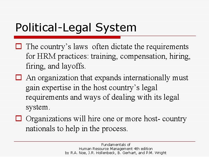 Political-Legal System o The country’s laws often dictate the requirements for HRM practices: training,