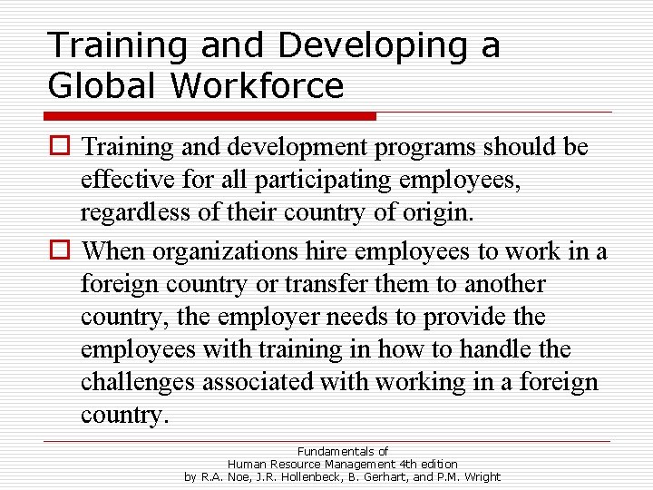 Training and Developing a Global Workforce o Training and development programs should be effective