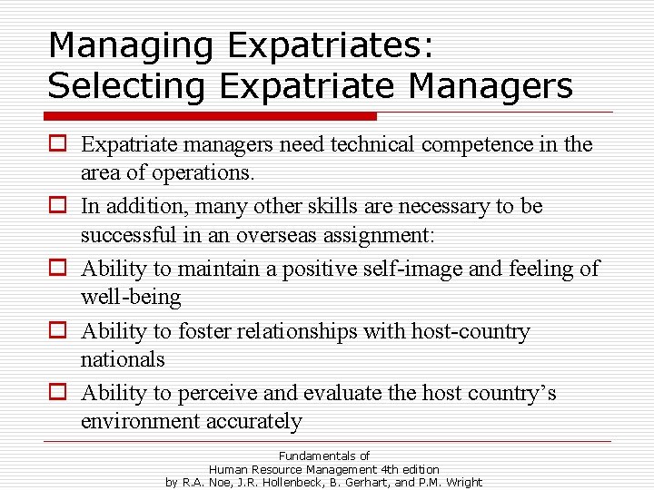 Managing Expatriates: Selecting Expatriate Managers o Expatriate managers need technical competence in the area