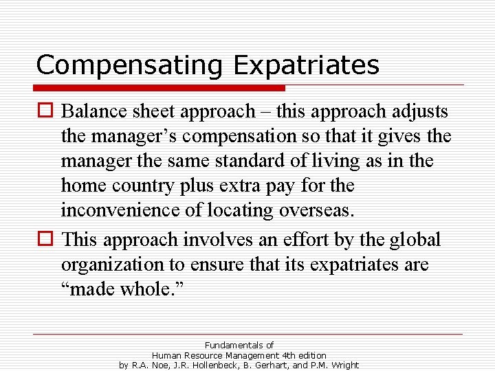Compensating Expatriates o Balance sheet approach – this approach adjusts the manager’s compensation so