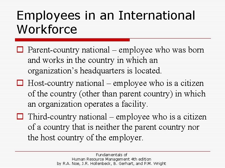 Employees in an International Workforce o Parent-country national – employee who was born and