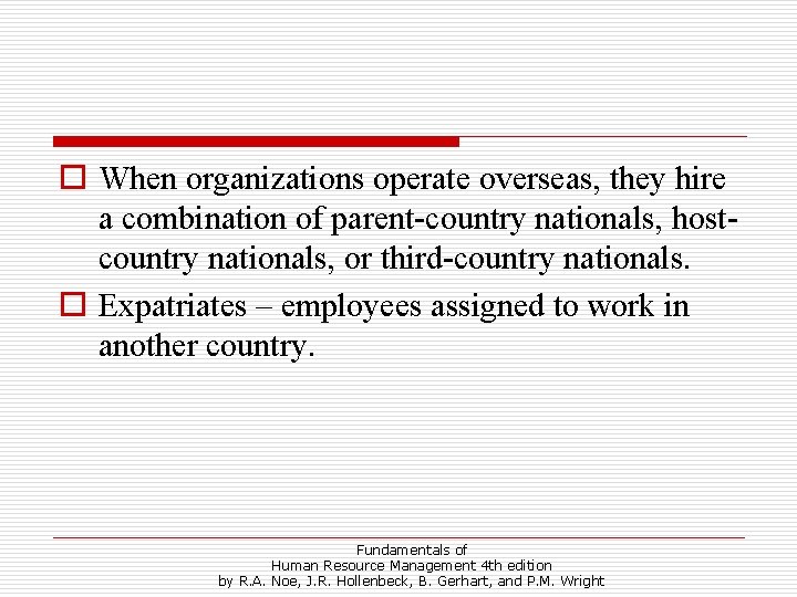 o When organizations operate overseas, they hire a combination of parent-country nationals, hostcountry nationals,