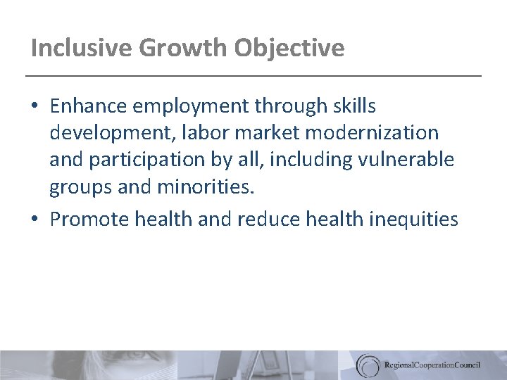 Inclusive Growth Objective • Enhance employment through skills development, labor market modernization and participation