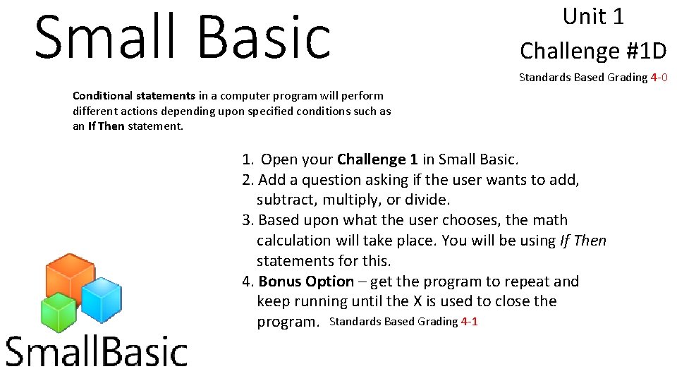 Small Basic Unit 1 Challenge #1 D Standards Based Grading 4 -0 Conditional statements Small Basic Unit 1 Challenge #1 D Standards Based Grading 4 -0 Conditional statements