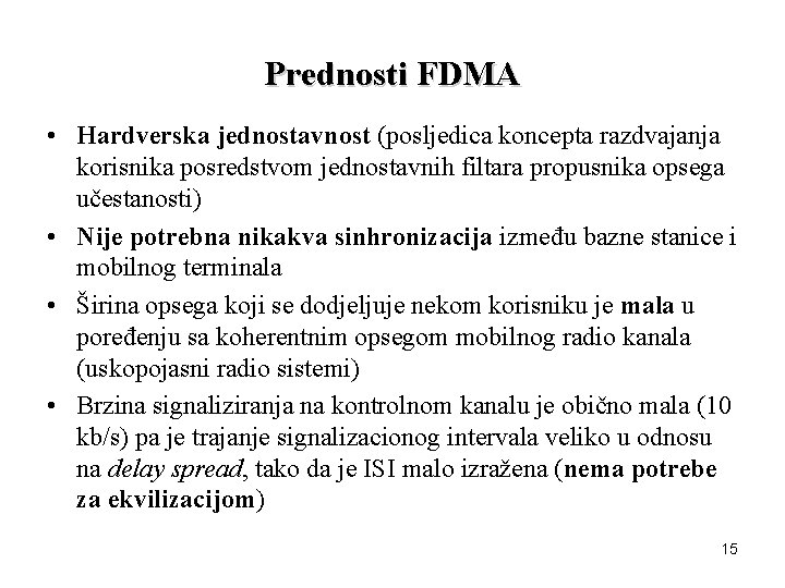 Prednosti FDMA • Hardverska jednostavnost (posljedica koncepta razdvajanja korisnika posredstvom jednostavnih filtara propusnika opsega