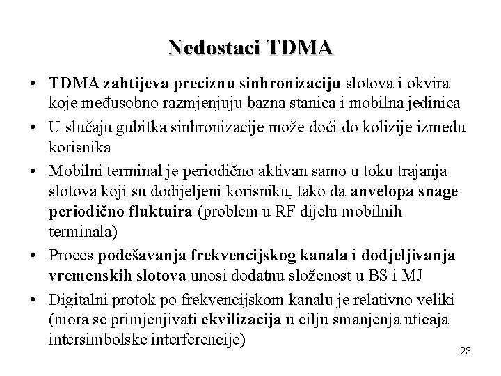 Nedostaci TDMA • TDMA zahtijeva preciznu sinhronizaciju slotova i okvira koje međusobno razmjenjuju bazna