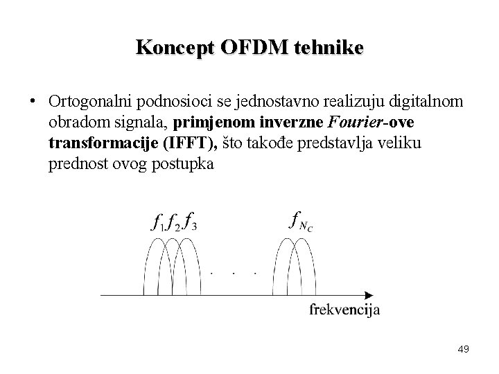 Koncept OFDM tehnike • Ortogonalni podnosioci se jednostavno realizuju digitalnom obradom signala, primjenom inverzne