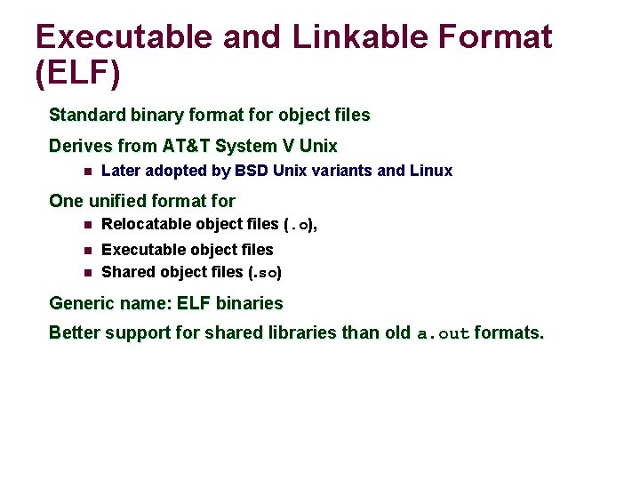 Executable and Linkable Format (ELF) Standard binary format for object files Derives from AT&T