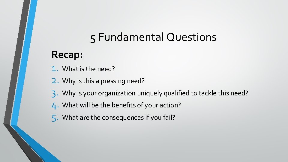 5 Fundamental Questions Recap: 1. What is the need? 2. Why is this a