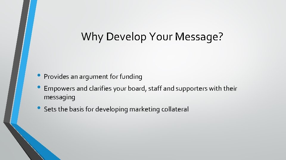 Why Develop Your Message? • Provides an argument for funding • Empowers and clarifies