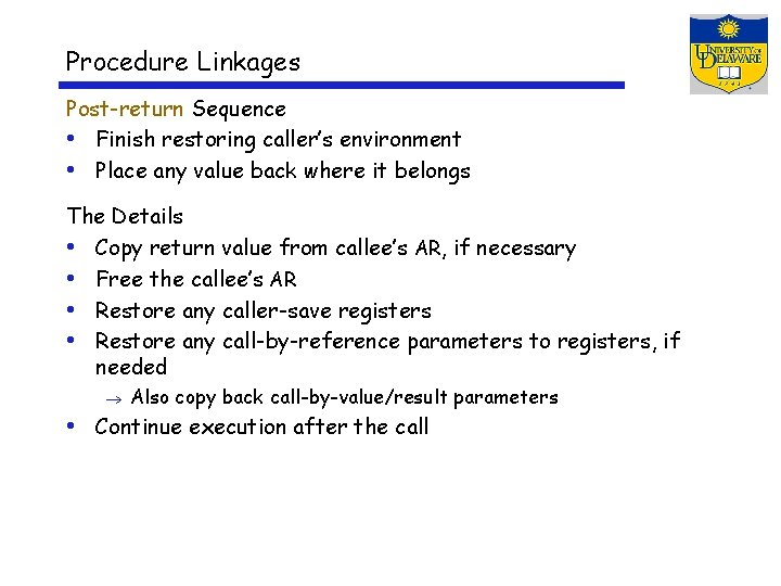 Procedure Linkages Post-return Sequence • Finish restoring caller’s environment • Place any value back