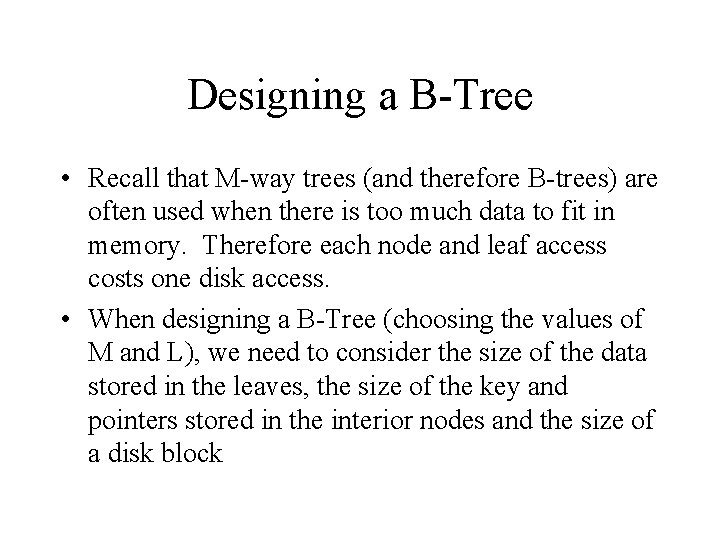 Designing a B-Tree • Recall that M-way trees (and therefore B-trees) are often used