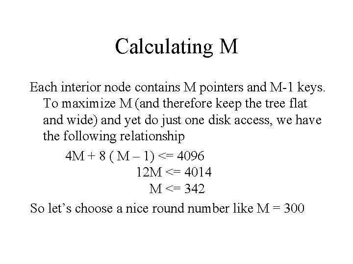 Calculating M Each interior node contains M pointers and M-1 keys. To maximize M