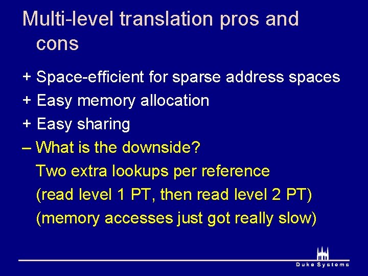 Multi-level translation pros and cons + Space-efficient for sparse address spaces + Easy memory