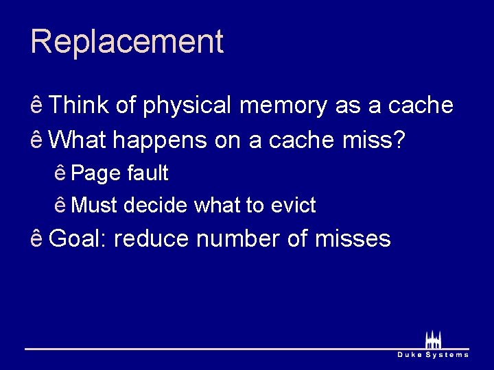 Replacement ê Think of physical memory as a cache ê What happens on a