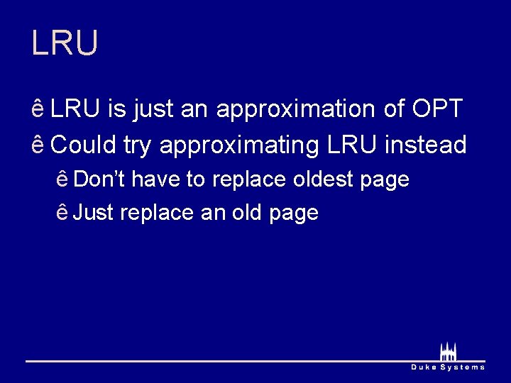 LRU ê LRU is just an approximation of OPT ê Could try approximating LRU