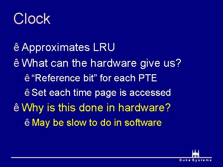 Clock ê Approximates LRU ê What can the hardware give us? ê “Reference bit”