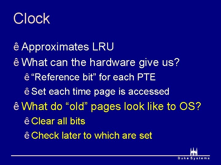 Clock ê Approximates LRU ê What can the hardware give us? ê “Reference bit”