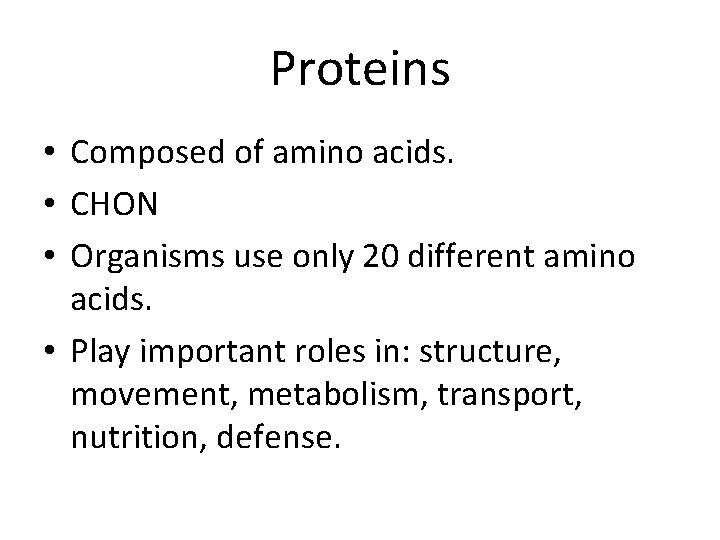 Proteins • Composed of amino acids. • CHON • Organisms use only 20 different
