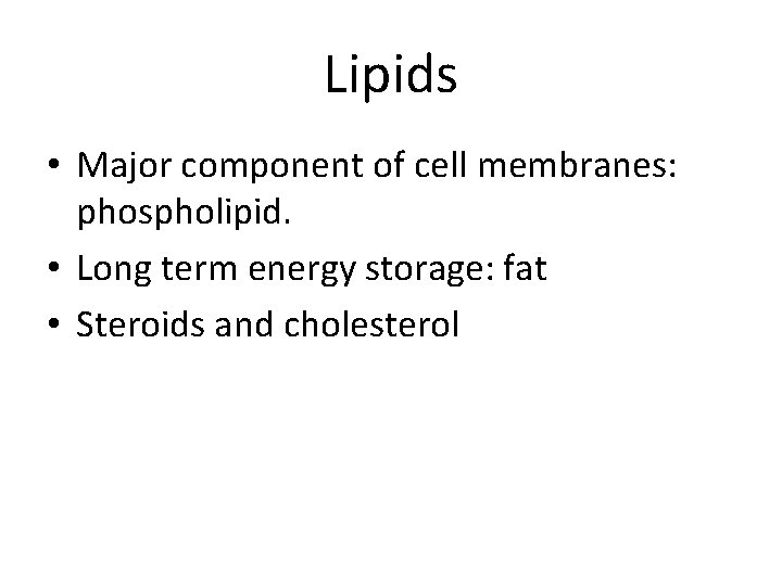 Lipids • Major component of cell membranes: phospholipid. • Long term energy storage: fat
