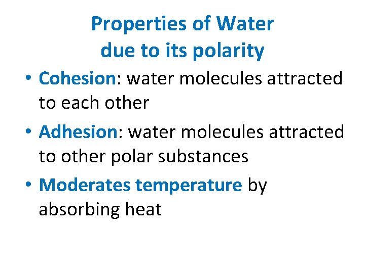 Properties of Water due to its polarity • Cohesion: water molecules attracted to each