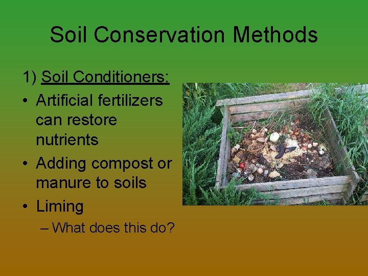 Soil Conservation Methods 1) Soil Conditioners: • Artificial fertilizers can restore nutrients • Adding