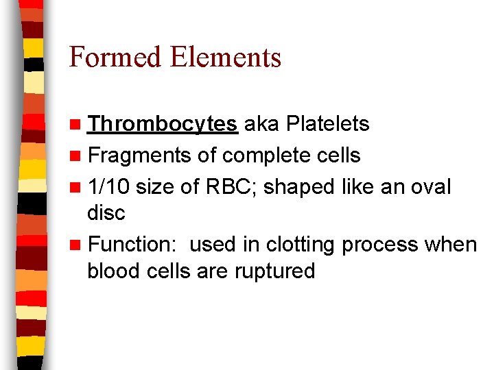 Formed Elements n Thrombocytes aka Platelets n Fragments of complete cells n 1/10 size