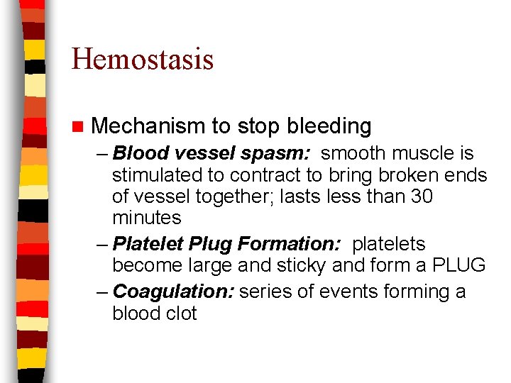 Hemostasis n Mechanism to stop bleeding – Blood vessel spasm: smooth muscle is stimulated