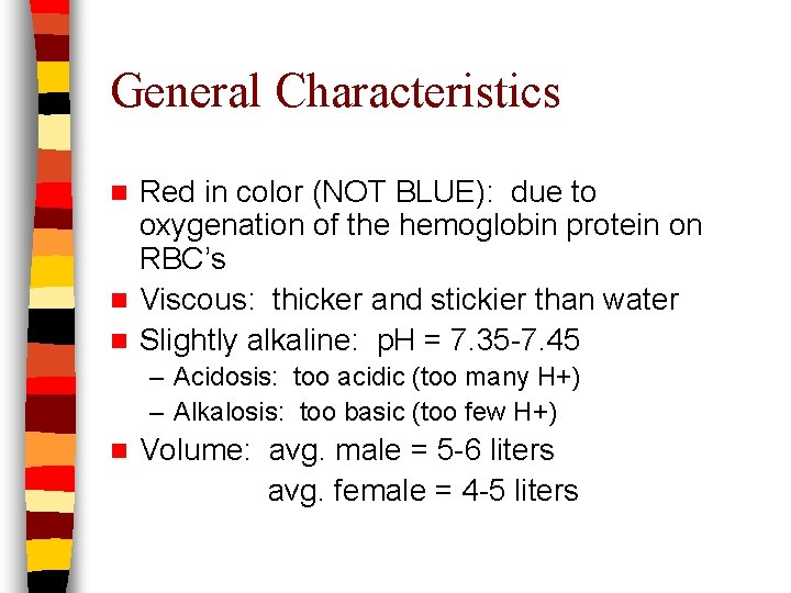 General Characteristics Red in color (NOT BLUE): due to oxygenation of the hemoglobin protein