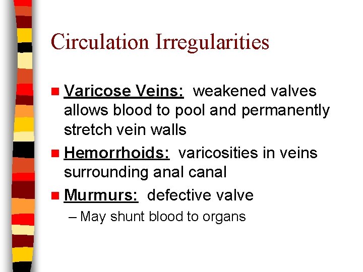 Circulation Irregularities n Varicose Veins: weakened valves allows blood to pool and permanently stretch