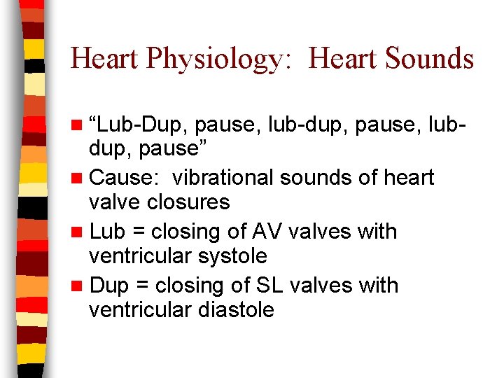 Heart Physiology: Heart Sounds n “Lub-Dup, pause, lub-dup, pause, lubdup, pause” n Cause: vibrational