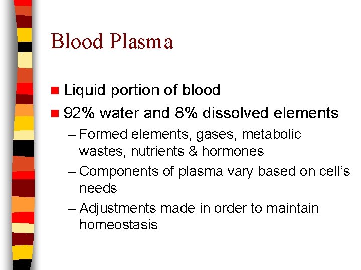 Blood Plasma n Liquid portion of blood n 92% water and 8% dissolved elements