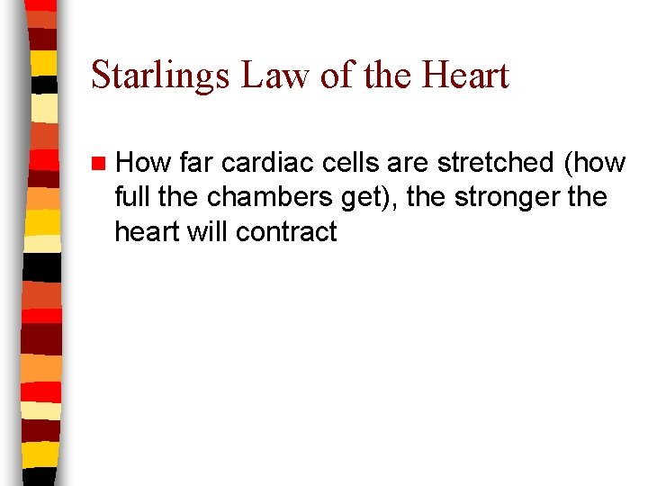 Starlings Law of the Heart n How far cardiac cells are stretched (how full