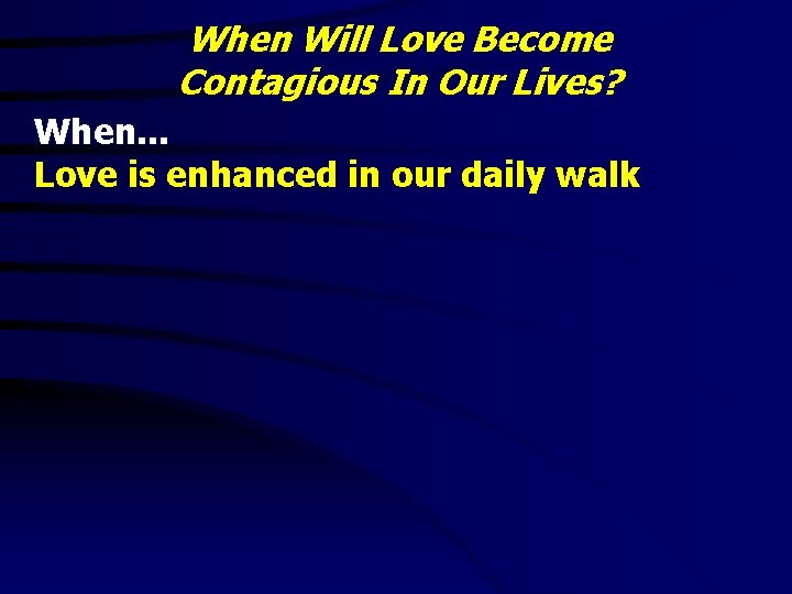 When Will Love Become Contagious In Our Lives? When. . . Love is enhanced