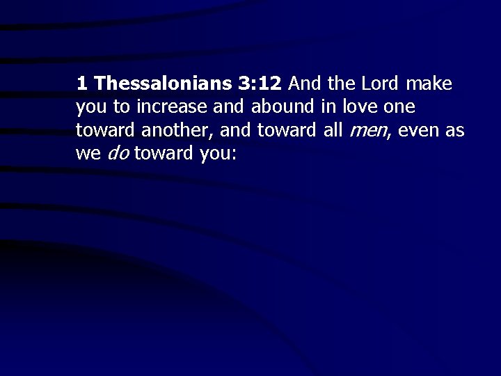 1 Thessalonians 3: 12 And the Lord make you to increase and abound in