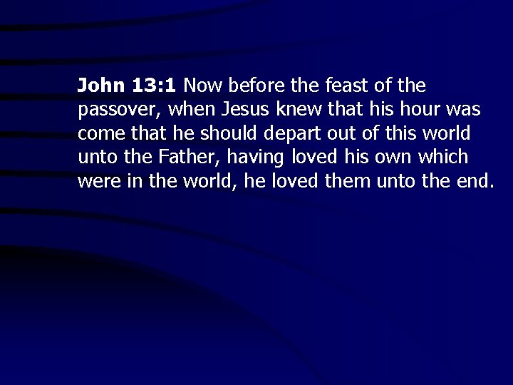 John 13: 1 Now before the feast of the passover, when Jesus knew that