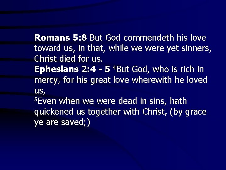 Romans 5: 8 But God commendeth his love toward us, in that, while we